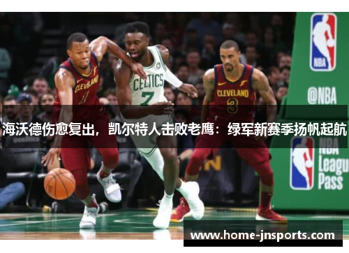 海沃德伤愈复出，凯尔特人击败老鹰：绿军新赛季扬帆起航